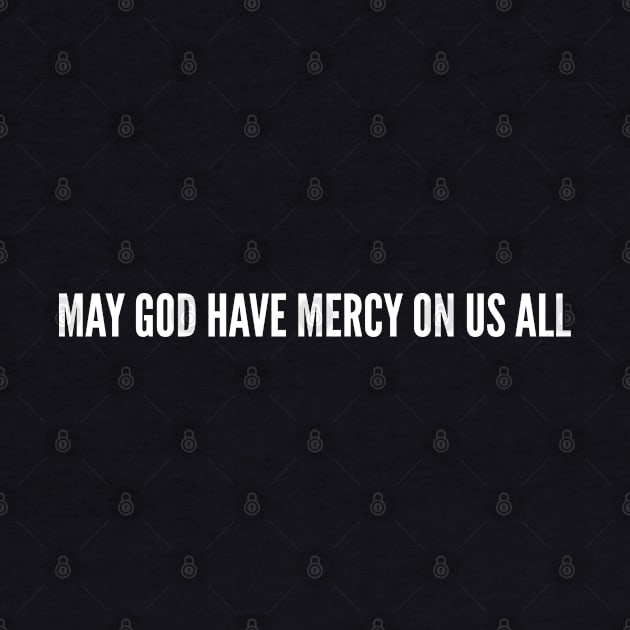 Dark - May God Have Mercy On Us All - Funny Joke Statement humor Slogan Quotes Saying by sillyslogans